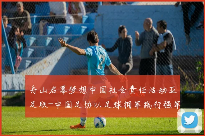 舟山启幕梦想中国社会责任活动亚足联-中国足协以足球拥军践行强军目标
